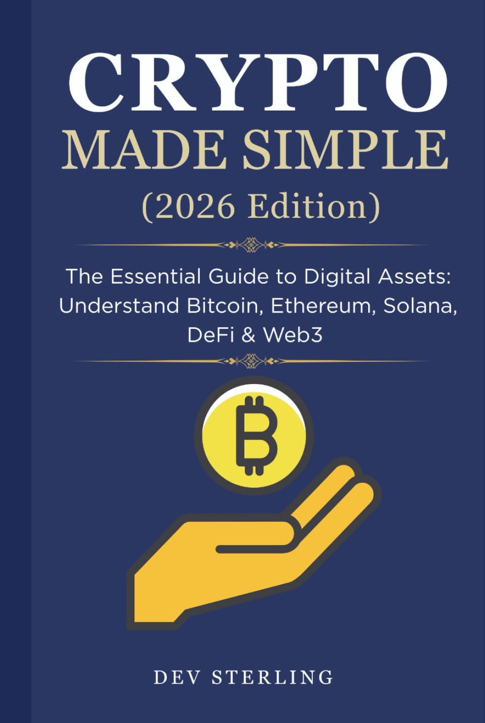 Crypto Made Simple (2026 Edition): The Essential Guide to Digital Assets: Understand Bitcoin, Ethereum, Solana, DeFi & Web3 — From Setting Up Your Wallet to Building a Safe Portfolio