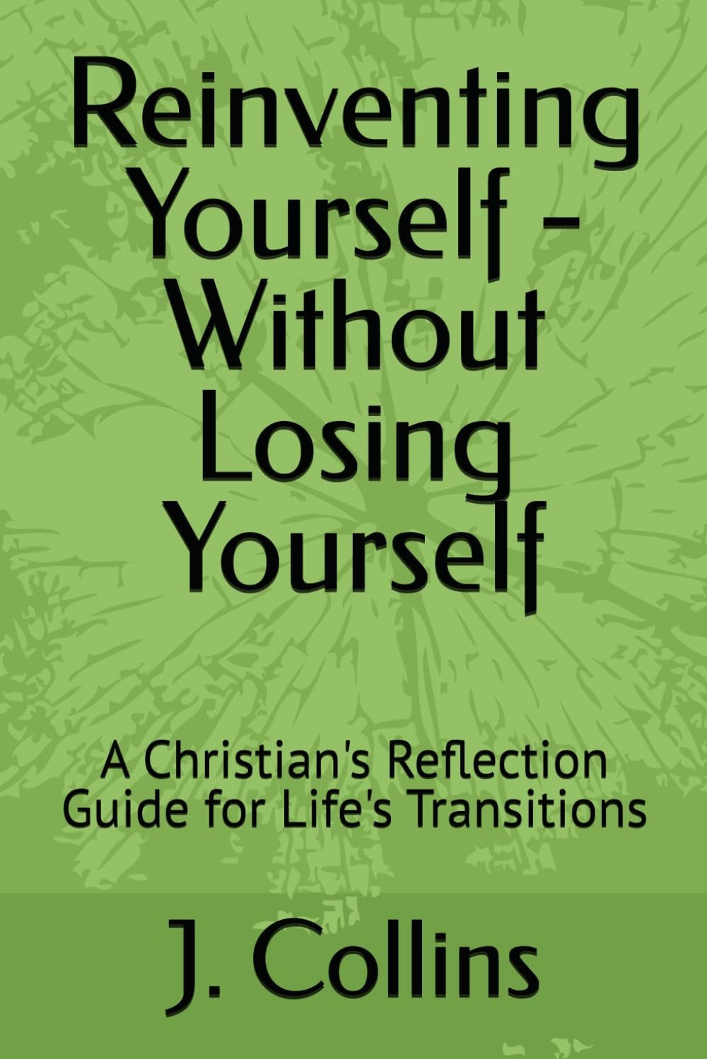 Reinventing Yourself - Without Losing Yourself: A Christian's Reflection Guide for Life's Transitions