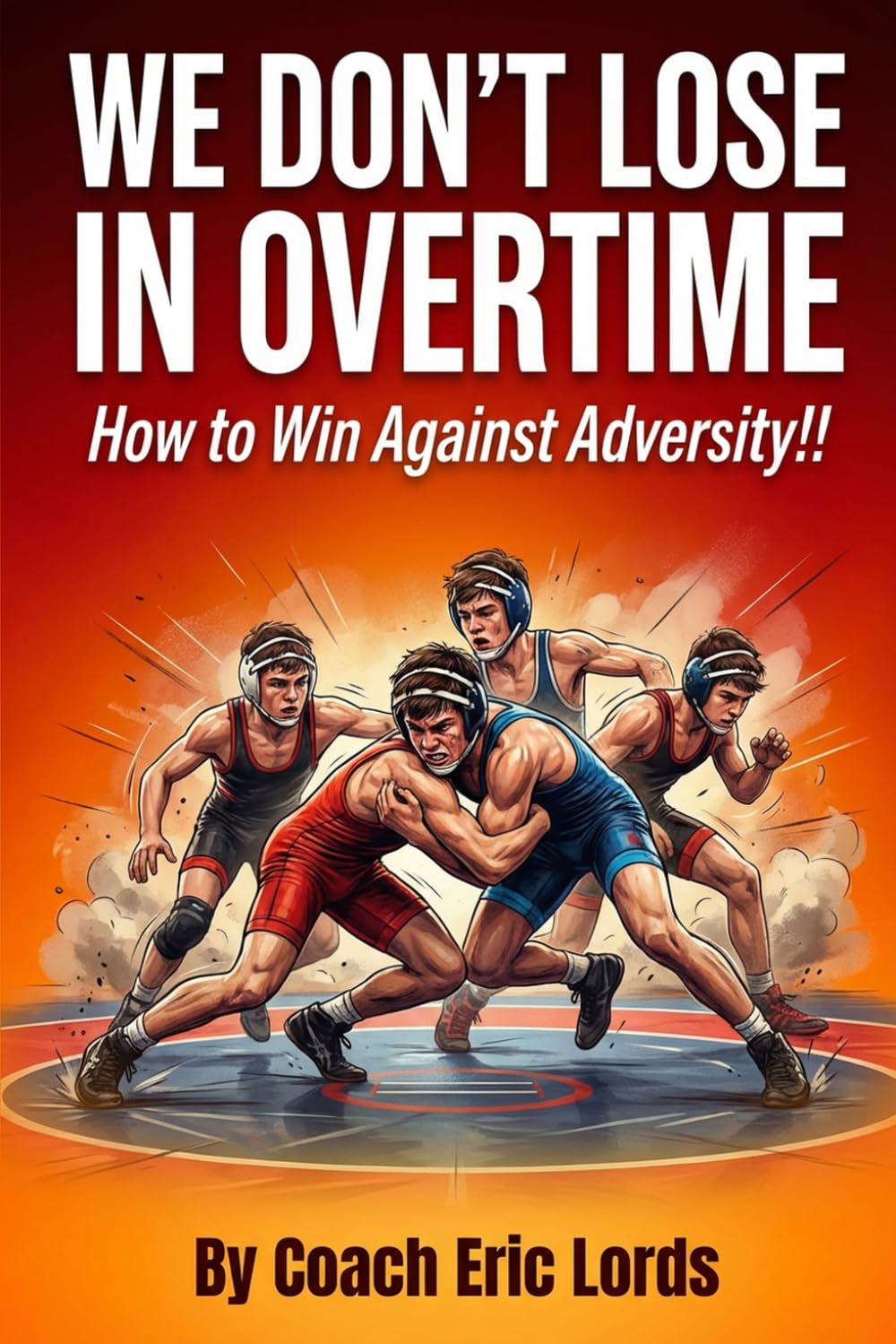 We Don't LOSE in OVERTIME!: How to WIN against Adversity!!
