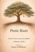 Poetic Roots: ISLAMIC POETRY INSPIRED BY HADITH