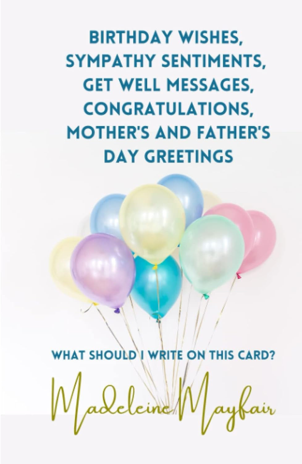Birthday Wishes, Sympathy Sentiments, Get Well Messages, Congratulations, Mother’s and Father’s Day Greetings