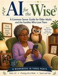 AI for the Wise: A Common Sense Guide for Older Adults and the Families Who Love Them