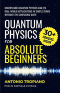 Quantum Physics for Absolute Beginners: Understand Quantum Physics and Its Real-World Applications Without the Confusing Math