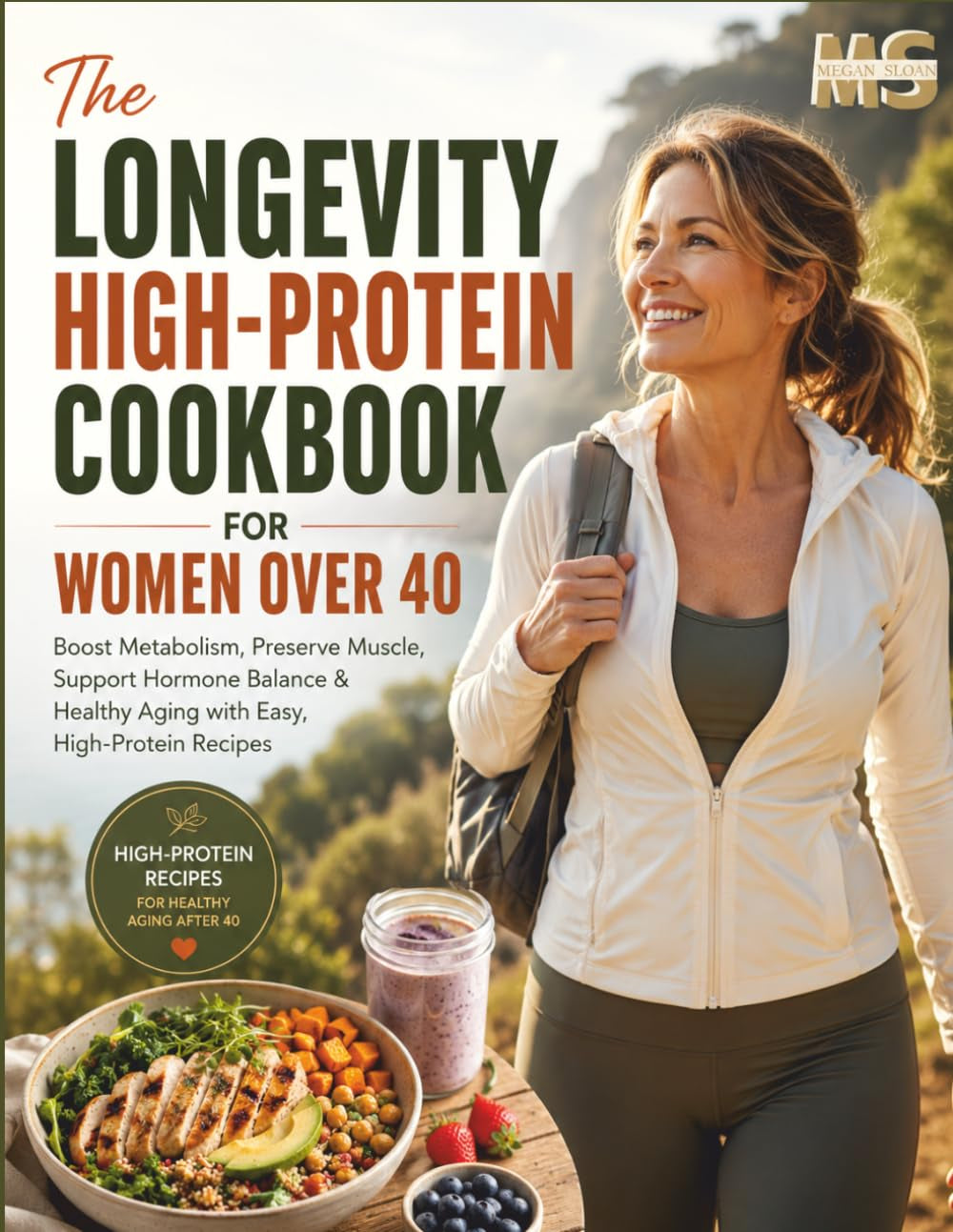 The Longevity High-Protein Cookbook for Women Over 40: Boost Metabolism, Preserve Muscle, Support Hormone Balance & Healthy Aging with Easy, ... cookbook series for simple, healthy eating)