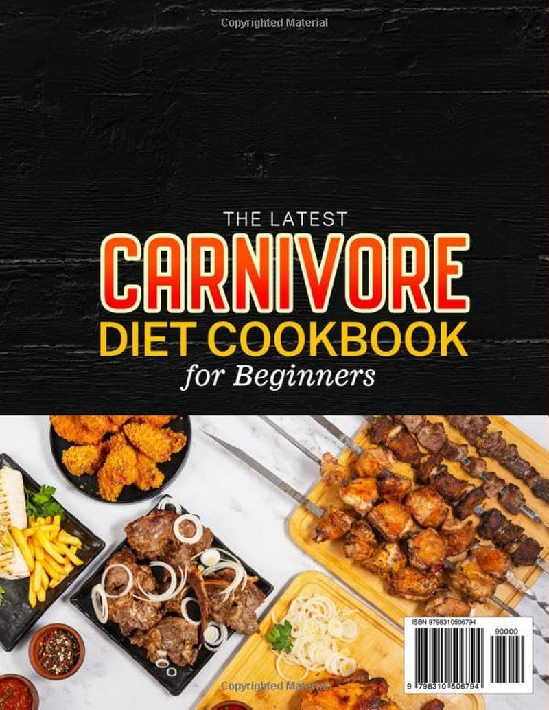 The Latest Carnivore Diet Cookbook for Beginners: Unlock the Power of Easy & Mouthwatering Carnivore Diet Recipes | From Breakfast to Meats and Seafood | Meet Your Dietary Needs and Enhance Health