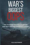 War's Biggest Oops: The Shocking Military Blunders and Battles That Changed History (The Oops Files)