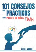 MIS 101 CONSEJOS PRÁCTICOS para padres de niños con TDAH: (Estrategias prácticas para niños y adolescentes con Trastorno por Déficit de Atención e Hiperactividad)