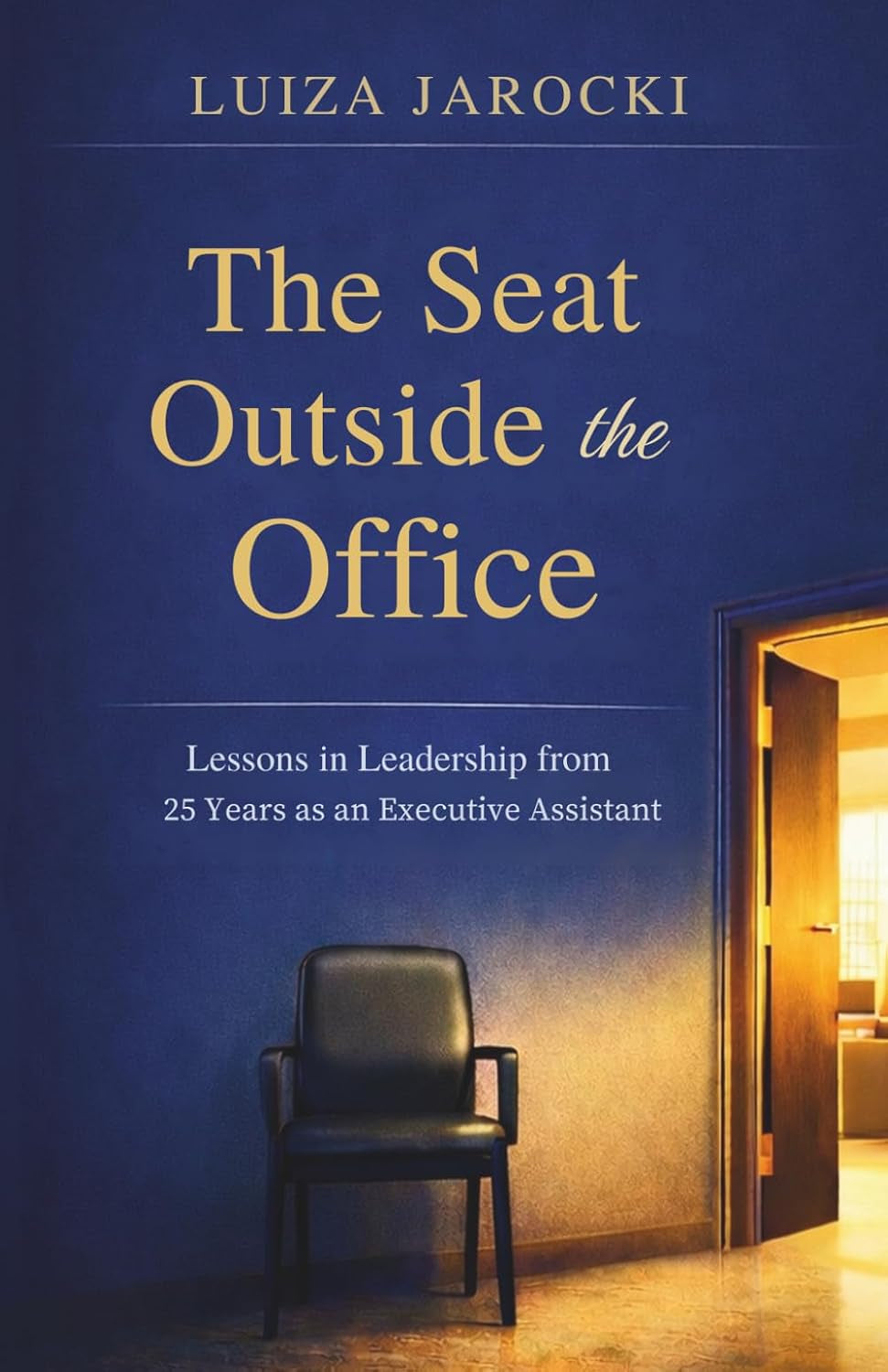 The Seat Outside the Office: Lessons in Leadership from 25 Years as an Executive Assistant
