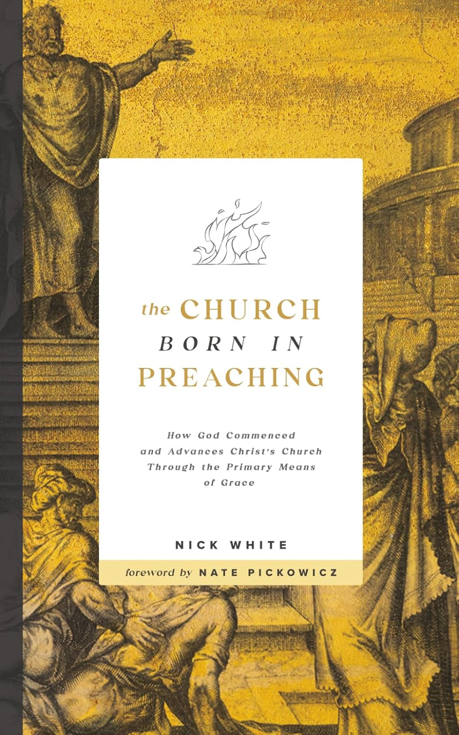 The Church Born In Preaching: How God commenced and advances Christ’s Church through the primary means of grace