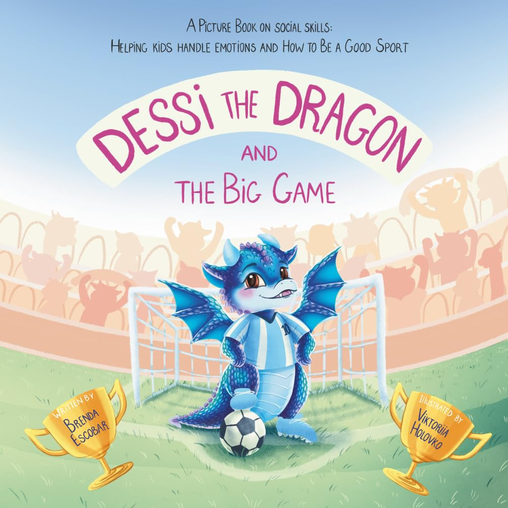 Dessi The Dragon and The Big Game: A PICTURE BOOK ON SOCIAL SKILLS: HELPING KIDS HANDLE EMOTIONS AND HOW TO BE A GOOD SPORT