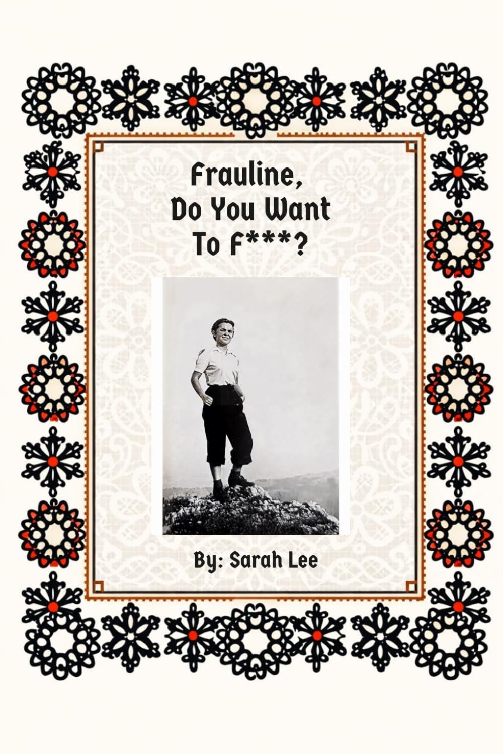 Frauline, Do You Want To F***?: A Woman's Tale of Luck & Resilience During WWII