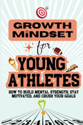 Growth Mindset for Young Athletes: How to Build Mental Strength, Stay Motivated, and Crush Your Goals