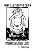Ten Centimetres: A Poem About Pregnancy, Birth and the Postpartum Era