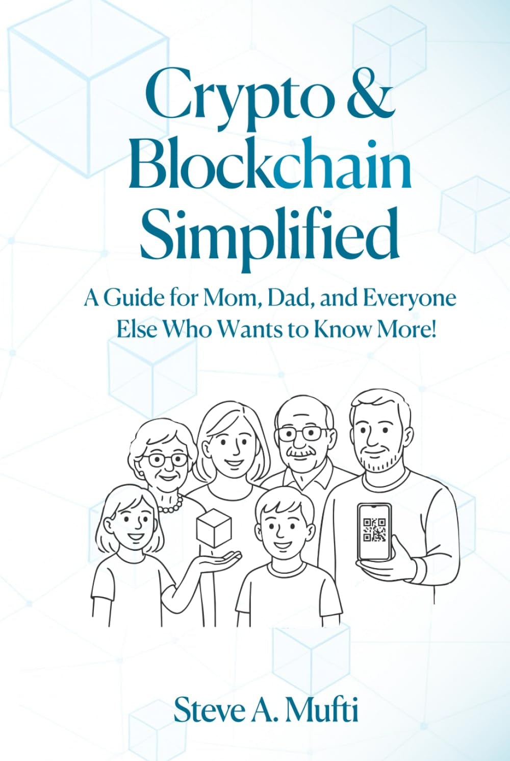 Crypto and Blockchain Simplified: A Guide for Mom, Dad, and Everyone Else Who Wants to Know More! (Blockchain, Cryptocurrency, NFTs, Bitcoin, ... Tokenization, and Other Implementations)