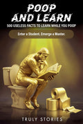 Poop and Learn: 500 Useless Facts to Learn While You Poop (The Poop Mastery Series)