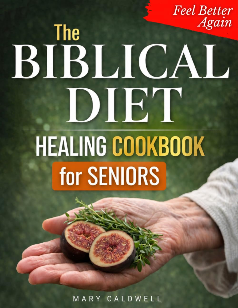 The Biblical Diet Healing Cookbook For Seniors: Simple, Gentle Recipes for Digestion, Inflammation Relief, and Energy After 50 — A Faith-Based Approach