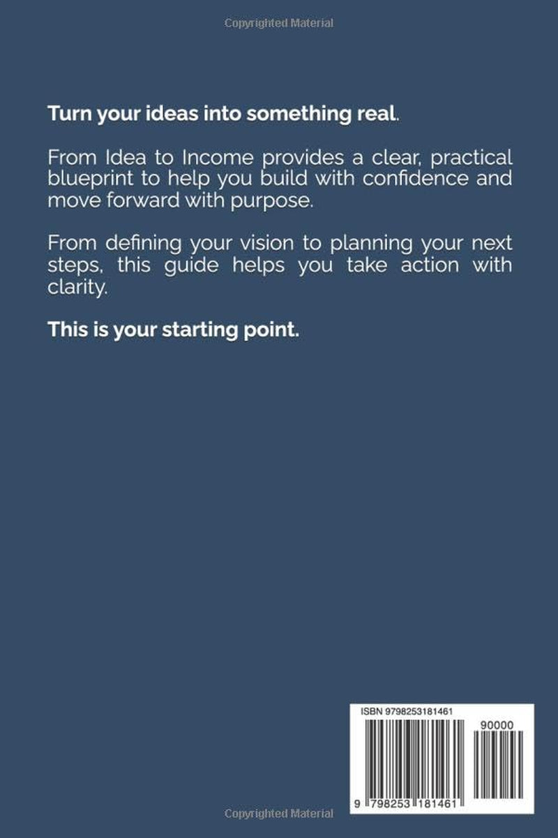 From Idea to Income: A Business Blueprint for Planning, Launching, and Building with Confidence