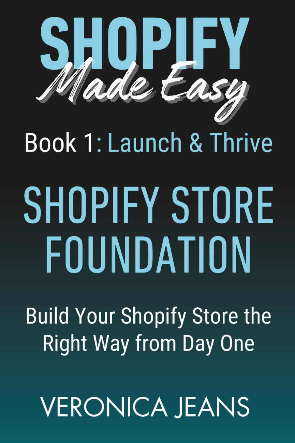 SHOPIFY FOUNDATIONS: Launch & Thrive - Build Your Shopify Store the Right Way from Day One (Shopify Made Easy 2.0 - 2025/26)