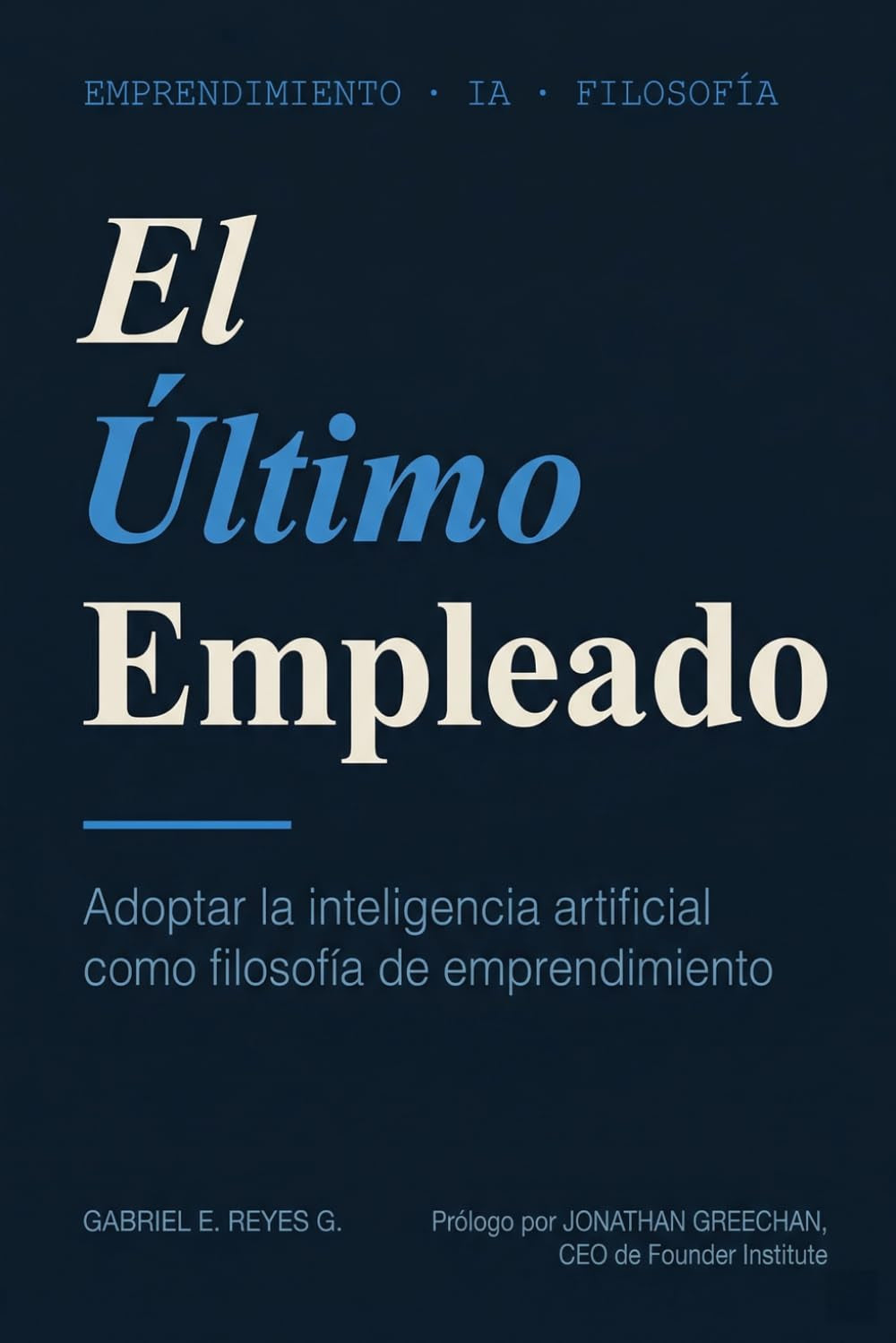 El Último Empleado: El modelo de negocio que conociste ya murió. Este libro no te explica cómo usar la IA; te explica cómo pensar con ella antes de que tu competencia lo haga prim (Spanish Edition)