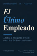 El Último Empleado: El modelo de negocio que conociste ya murió. Este libro no te explica cómo usar la IA; te explica cómo pensar con ella antes de que tu competencia lo haga prim (Spanish Edition)