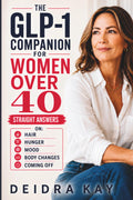 The GLP-1 Companion for Women Over 40: What to Expect from Semaglutide and Tirzepatide in Midlife: Hair, Hunger, Mood, Body Changes, and Coming Off