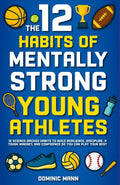 The 12 Habits of Mentally Strong Young Athletes: 12 Science-Backed Habits to Build Resilience, Discipline, a Tough Mindset, and Confidence So You Can Play Your Best