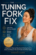 The Tuning Fork Fix: A Beginner's Step-by-Step Sound Healing Guide for Stress and Sleep — So You Can Finally Feel Whole Again (The Somatic Sound Series)