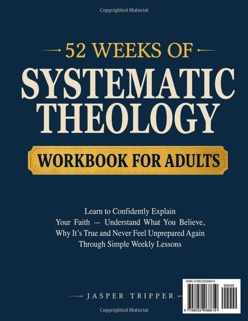 52 Weeks of Systematic Theology Workbook for Adults: Learn to Confidently Explain Your Faith - Understand What You Believe, Why It’s True and Never Feel Unprepared Again Through Simple Weekly Lessons