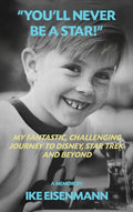 "You'll Never Be A Star!" My Fantastic, Challenging Journey to Disney, Star Trek and Beyond