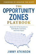 The Opportunity Zones Playbook: Master the OZ Tax Incentive to Build Wealth, Fund Deals, and Create Impact
