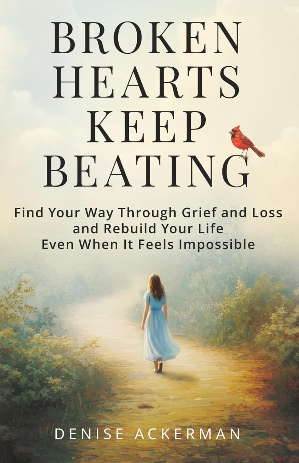 Broken Hearts Keep Beating: Find Your Way Through Grief and Loss and Rebuild Your Life Even When It Feels Impossible