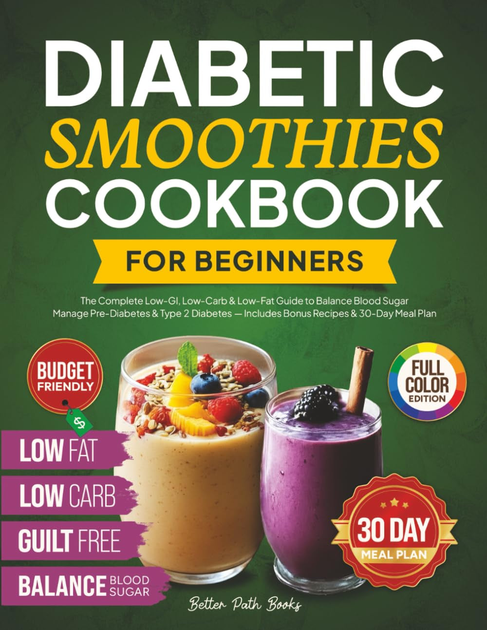 Diabetic Smoothies Cookbook For Beginners: The Complete - Low GI, Low Carb & Low - Fat Guide To Balance Blood Sugar - Manage Pre-Diabetes & Type 2 ... Meal Plan (The Better Path Diabetic Series)