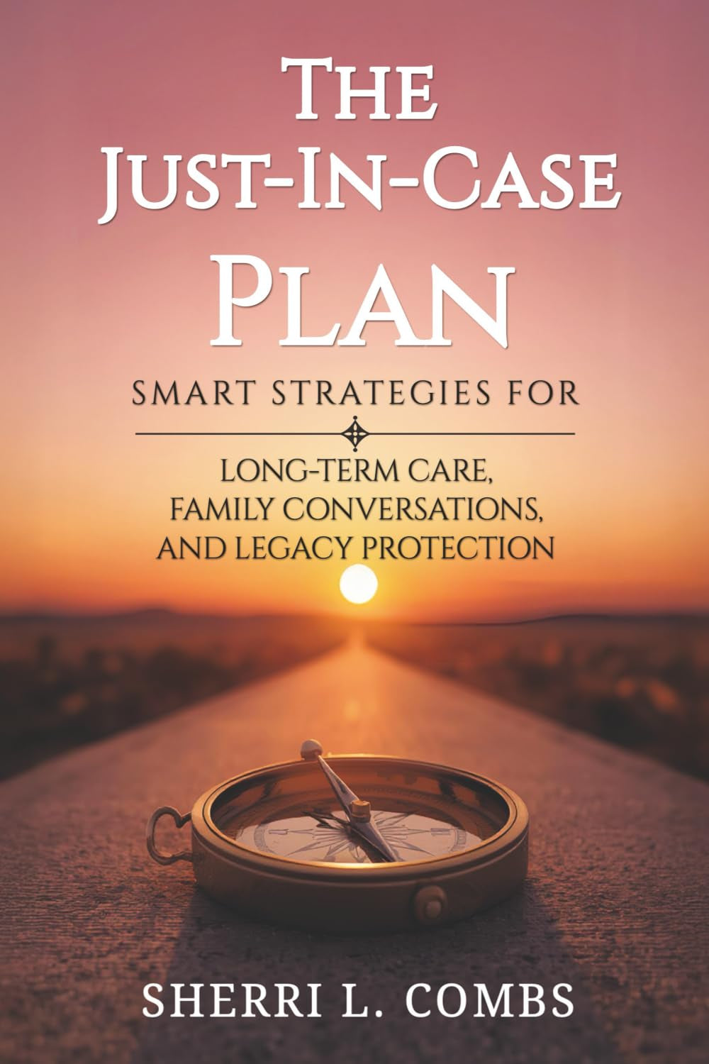THE JUST IN CASE PLAN: SMART STRATEGIES FOR LONG TERM CARE, FAMILY CONVERSATIONS AND LEGACY PROTECTION
