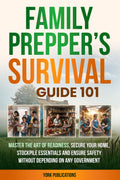 FAMILY Prepper’s Survival Guide 101: Master the art of readiness, secure your home, stockpile essentials, and ensure safety without depending on any government