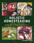 Holistic Homesteading: A Beginner's Guide to a Sustainable and Regenerative Lifestyle