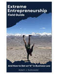 Extreme Entrepreneurship Field Guide: And How to Get an A in Business Law