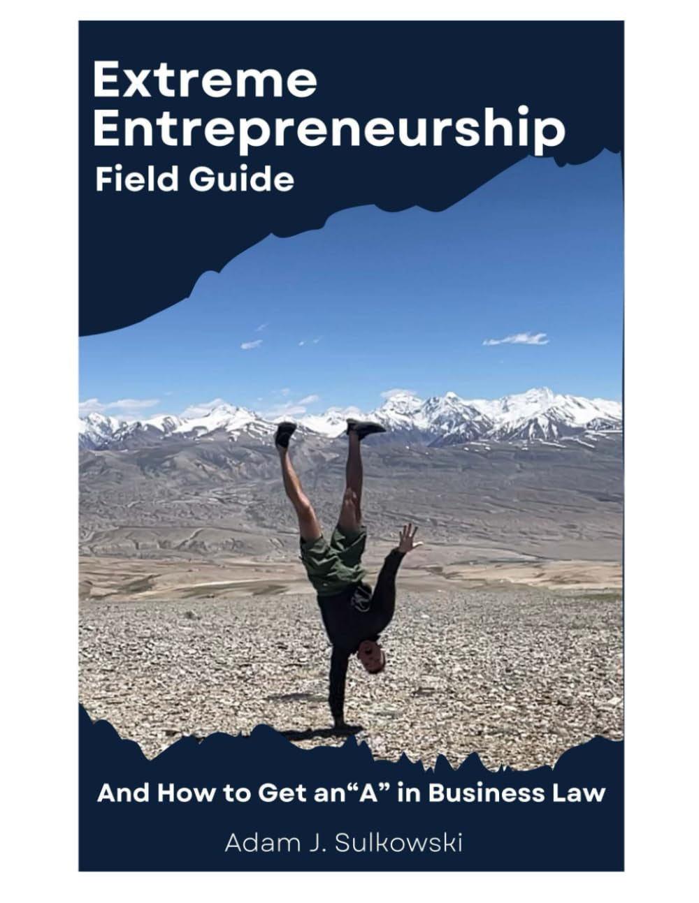 Extreme Entrepreneurship Field Guide: And How to Get an A in Business Law