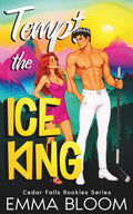 Tempt The Ice King: A Spicy Small-Town Opposites Attract Hockey Romance (Cedar Falls Rookies Spicy RomComs)