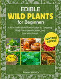 Edible Wild Plants for Beginners: A Practical Edible Plants Guide to Foraging, Wild Plant Identification, and Safe Wild Foods (The Self-Reliant Series)