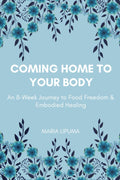 Coming Home to Your Body: An 8-Week Journey to Food Freedom & Embodied Healing