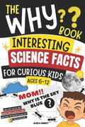 The Why Book | Interesting Science Facts for Curious Kids: "Mom, Why Is the Sky Blue?" 50 Questions with Simple Scientific Answers (Ages 6–12)