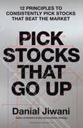 Pick Stocks That Go Up: 12 Principles To Consistently Pick Stocks That Beat The Market