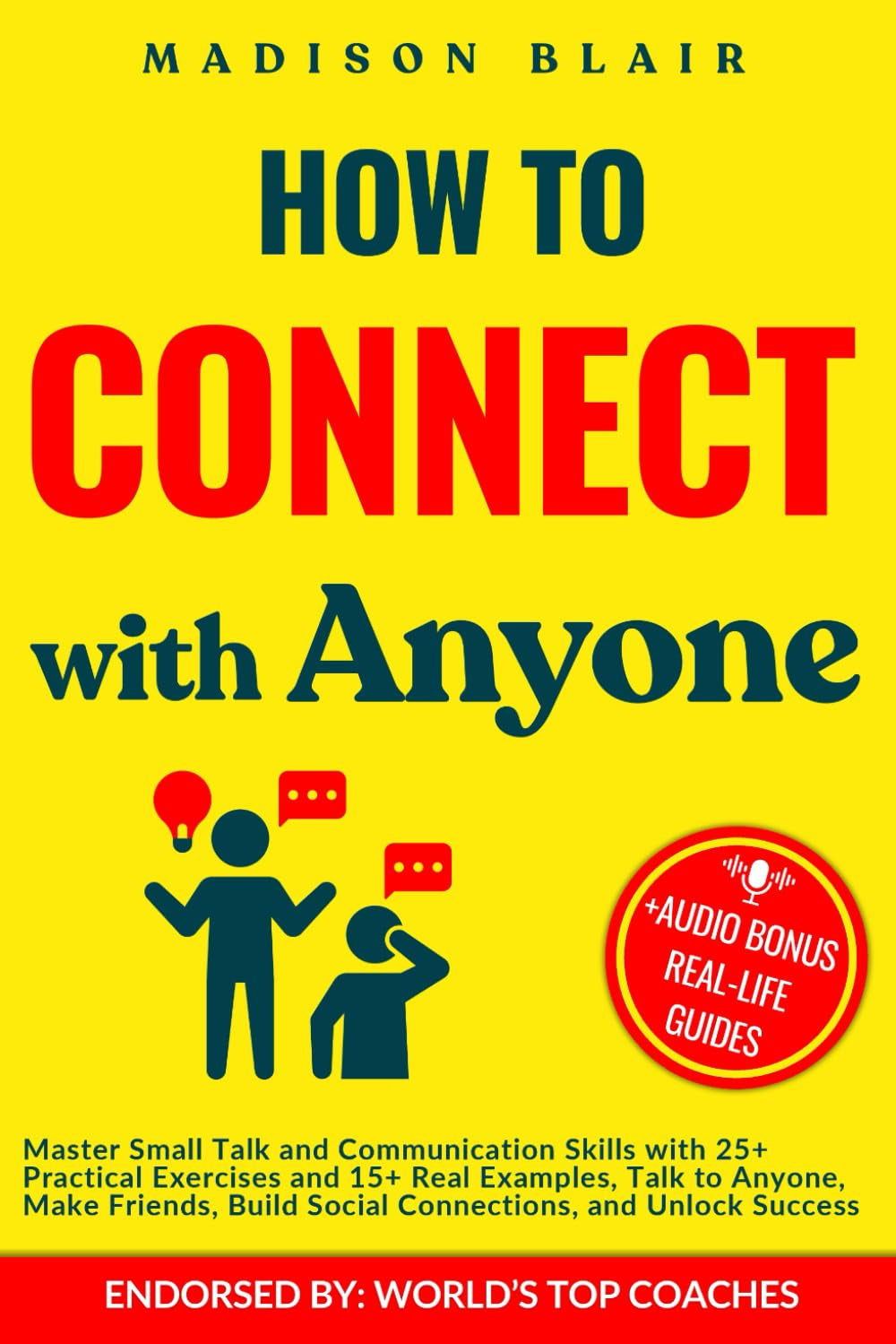 How to Connect with Anyone: Master Small Talk and Communication Skills with 25+ Practical Exercises and 15+ Real Examples, Talk to Anyone, Make ... Communication Mastery Series - Madison Blair)