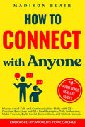 How to Connect with Anyone: Master Small Talk and Communication Skills with 25+ Practical Exercises and 15+ Real Examples, Talk to Anyone, Make ... Communication Mastery Series - Madison Blair)