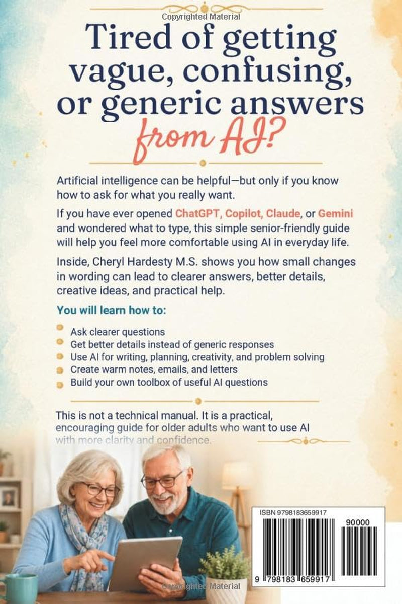 Asking AI the Right Questions for Us Older Folks!: How to Use ChatGPT, Copilot, Claude, and Gemini to Get Clear Answers, Better Details, Creative Ideas, and Practical Help