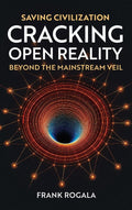 Saving Civilization: Cracking Open Reality, Beyond the Mainstream Veil