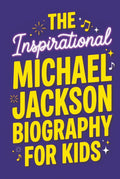 The Inspirational Michael Jackson Biography for Kids: The King of Pop's True Story. From the Jackson 5 and Thriller to the Moonwalk and His ... & Ultimate Quiz for Young Readers Ages 9–12