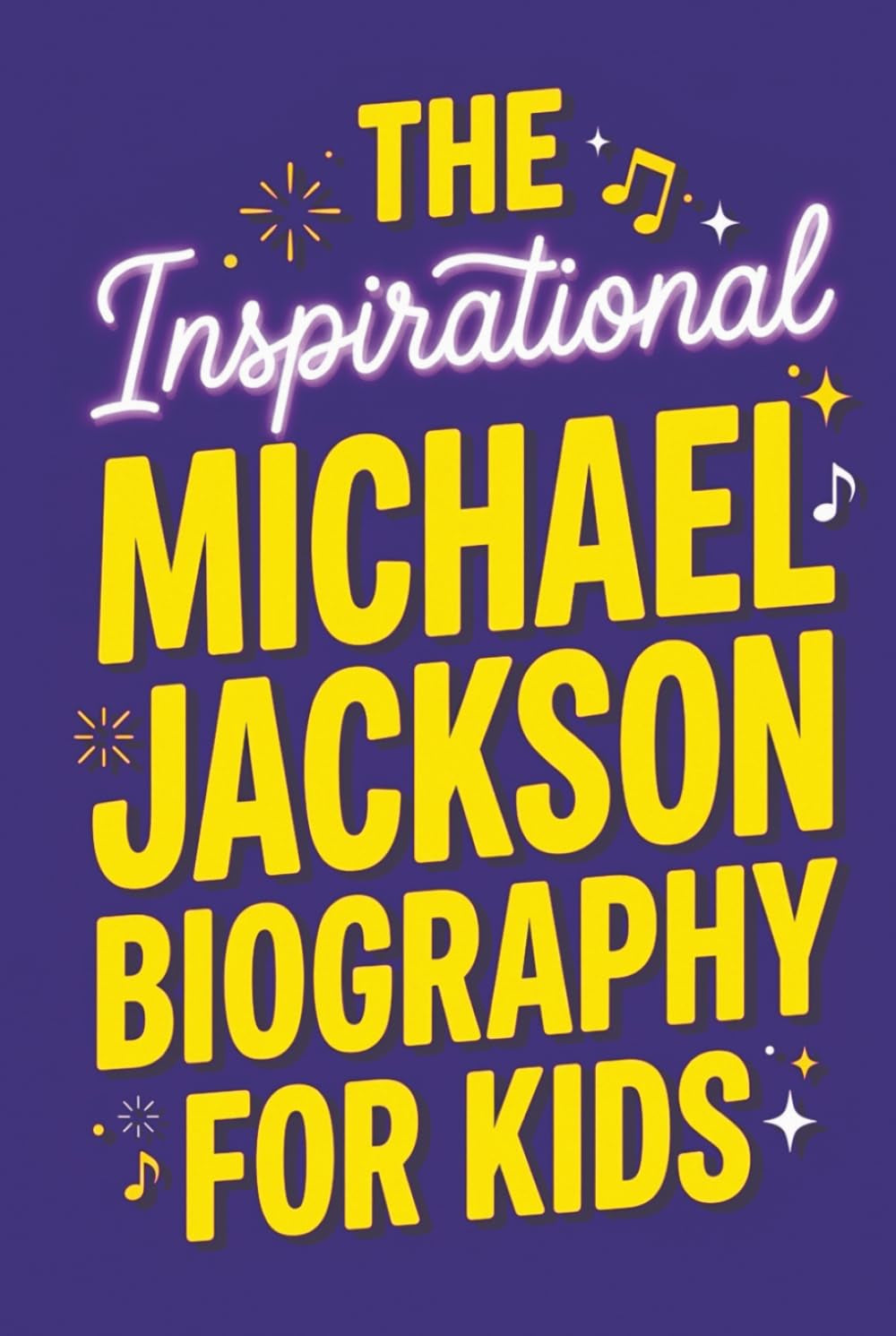 The Inspirational Michael Jackson Biography for Kids: The King of Pop's True Story. From the Jackson 5 and Thriller to the Moonwalk and His ... & Ultimate Quiz for Young Readers Ages 9–12