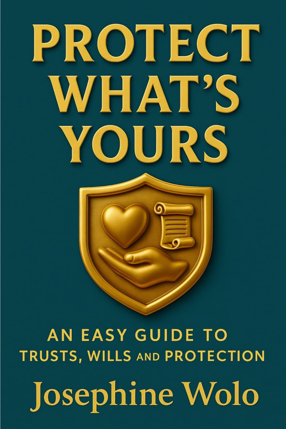 PROTECT WHAT'S YOURS: AN EASY GUILD TO TRUSTS, WILLS AND PROTECTION