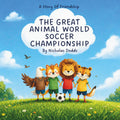 The Great Animal World Soccer Championship: A Children’s Story About Teamwork, Dreams, and Friendship